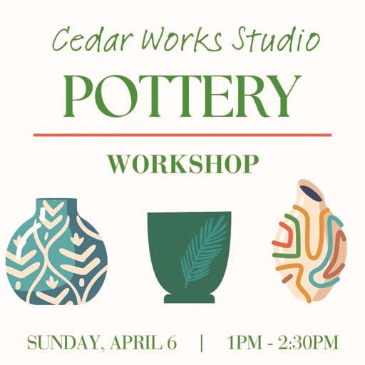 Cedar Works Studio Pottery Workshop – April 6th